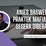 Anies Baswedan – Praktek Mafia Harus Segera Diberantas